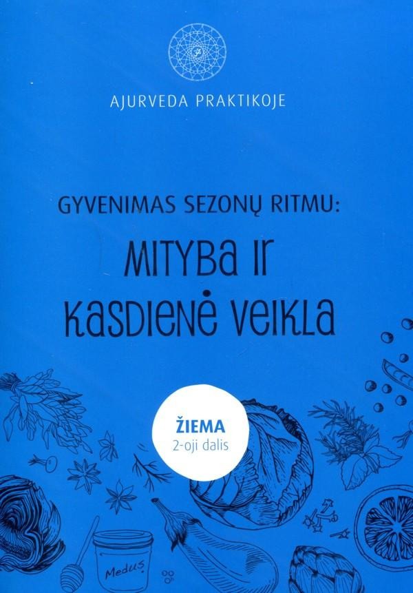 Ajurveda praktikoje. Gyvenimas sezonų ritmu: mityba ir kasdienė veikla, II dalis. Žiema