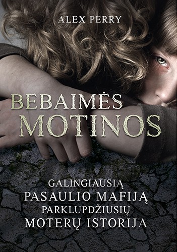 Bebaimės motinos. Galingiausią pasaulio mafiją parklupdžiusių moterų istorija