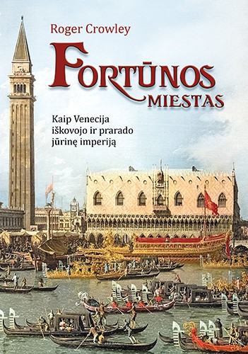 Fortūnos miestas: kaip Venecija iškovojo ir prarado jūrinę imperiją