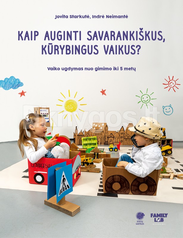 Kaip auginti savarankiškus, kūrybingus vaikus? Vaiko ugdymas nuo gimimo iki 5 metų