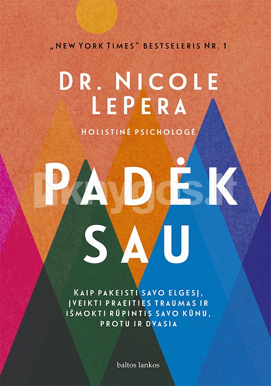 Padėk sau. Kaip pakeisti savo elgesį, įveikti praeities traumas ir išmokti rūpintis savo kūnu, protu ir dvasia