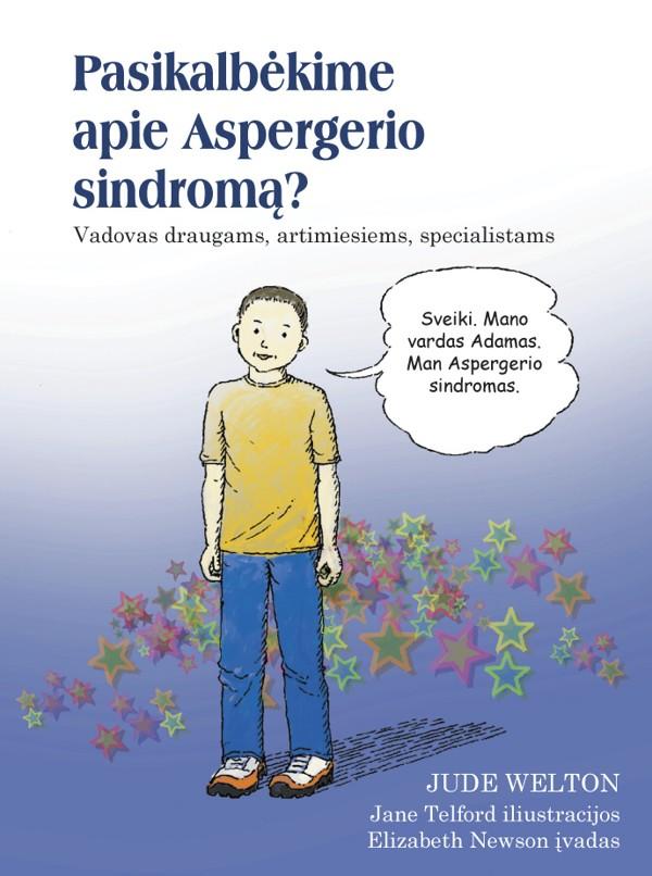 Pasikalbėkime apie Aspergerio sindromą? Vadovas draugams, artimiesiems, specialistams