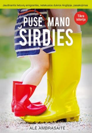 PUSĖ MANO ŠIRDIES: jaudinantis lietuvių emigrantės, netekusios dukros Anglijoje, pasakojimas