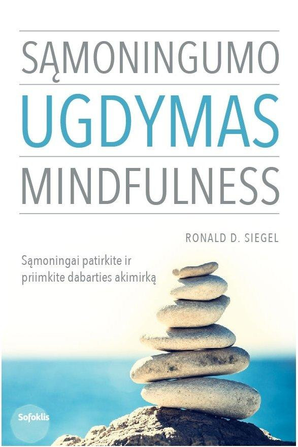 SĄMONINGUMO UGDYMAS. MINDFULNESS: aiškus, lengvai pritaikomas ir efektyviai gyvenimo kokybę gerinantis veikslų planas harmoningam gyvenimui, kurį pasaulyje praktikuoja milijonai