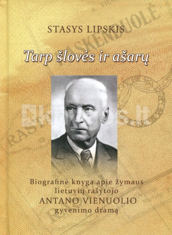 Tarp šlovės ir ašarų: biografinė knyga apie Antano Vienuolio gyvenimo dramą