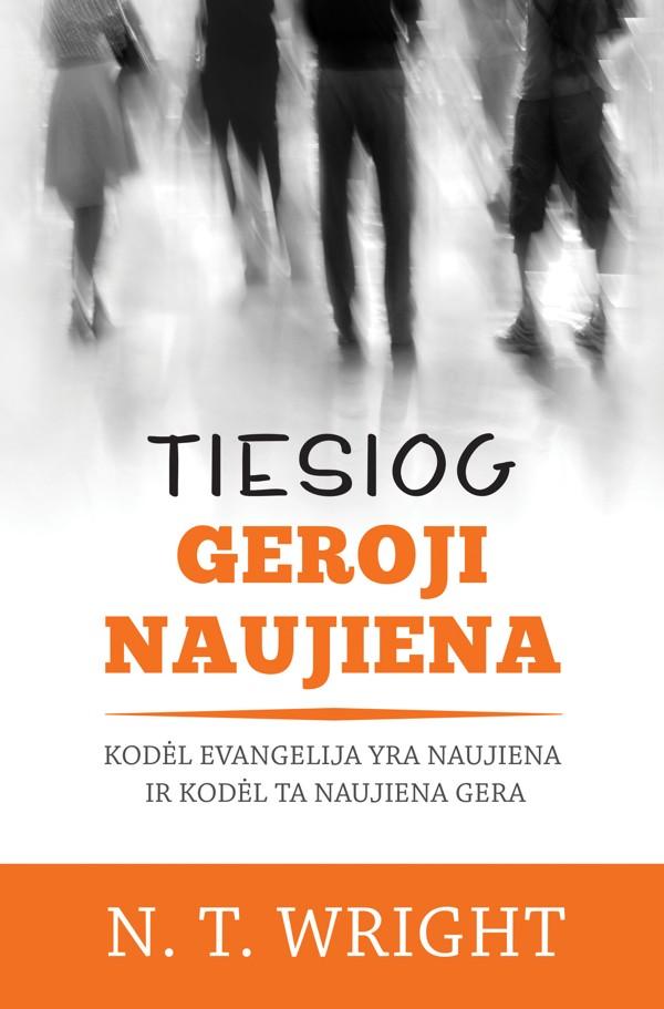 Tiesiog geroji naujiena: kodėl Evangelija yra naujiena ir kodėl ta naujiena gera